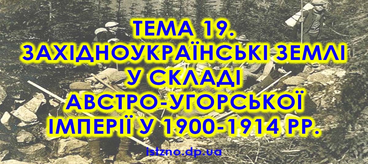 Тема 19. Західноукраїнські землі у складі Австро-угорської імперії у 1900-1914 рр.